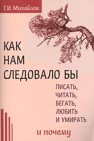 Купить Как нам следовало бы писать, читать, бегать, любить   и умирать и почему — Фото №1