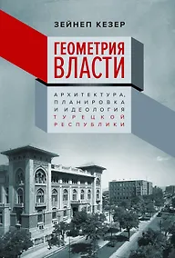 Купить Геометрия власти: Архитектура, планировка и идеология Турецкой республики — Фото №1