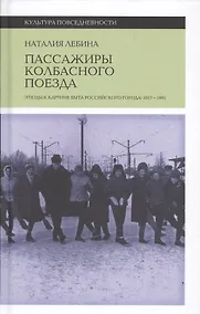 Купить Пассажиры колбасного поезда: Этюды к картине быта российского города: 1917–1991 — Фото №1