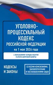 Купить Уголовно-процессуальный кодекс Российской Федерации на 1 мая 2026 года. Со всеми изменениями, законопроектами и постановлениями судов — Фото №1