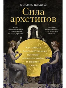 Купить Сила архетипов: Как работа с бессознательным помогает изменить жизнь и обрести смысл — Фото №1