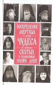 Купить Воскрешение мертвых и другие чудеса по молитвам святых и подвижников наших дней — Фото №1