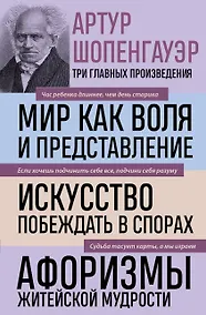 Купить Артур Шопенгауэр. Мир как воля и представление. Искусство побеждать в спорах. Афоризмы житейской мудрости (новое оформление) — Фото №1