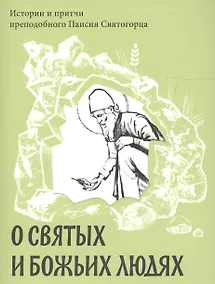 Купить О святых и Божьих людях. Истории и притчи преподобного Паисия Святогорца — Фото №1