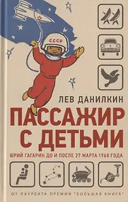 Купить Данилкин Л. Пассажир с детьми. Юрий Гагарин до и после 27 марта 1968 года. — Фото №1