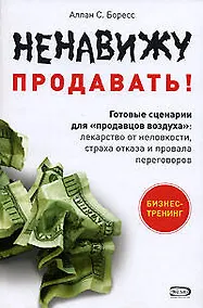 Купить Ненавижу продавать! Готовые сценарии для "продавцов воздуха": Лекарство от неловкости, страха отказа и провала переговоров — Фото №1