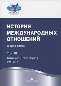 Купить История международных отношений. В трех томах. Том III. Ялтинско-Потсдамская система. Учебник — Фото №1
