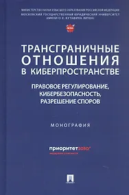 Купить Трансграничные отношения в киберпространстве: правовое регулирование, кибербезопасность, разрешение споров. Монография — Фото №1