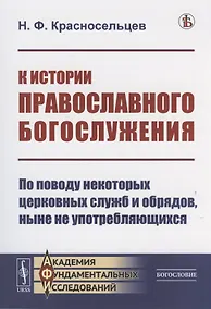 Купить К истории православного богослужения: По поводу некоторых церковных служб и обрядов, ныне не употребляющихся — Фото №1