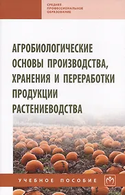 Купить Агробиологические основы производства, хранения и переработки продукции растениеводства. Учебное пособие — Фото №1