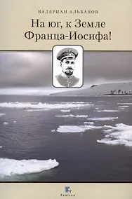 Купить На юг, к Земле Франца-Иосифа! — Фото №1