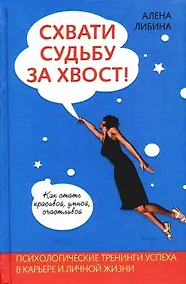 Купить Схвати судьбу за хвост! Психологические тренинги успеха в карьере и личной жизни — Фото №1