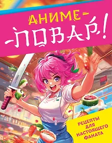 Купить Аниме-повар! Рецепты для настоящего фаната — Фото №1