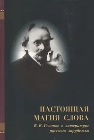 Купить Настоящая магия слова. В.В. Розанов в литературе русского зарубежья — Фото №1