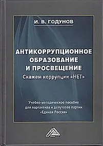 Купить Антикоррупционное образование и просвещение. Скажем коррупции "НЕТ": Учебно-методическое пособие для партактива и депутатов партии "Единая Россия" — Фото №1
