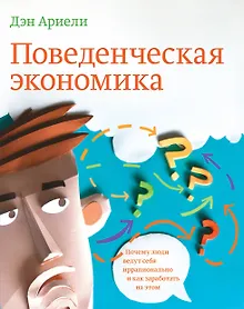 Купить Поведенческая экономика. Почему люди ведут себя иррационально и как заработать на этом — Фото №1