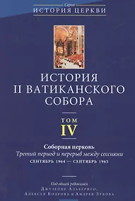 Купить История II Ватиканского собора. Том IV. Соборная церковь. Третий период и перерыв между сессиями сентябрь 1964 - сентябрь 1965 — Фото №1