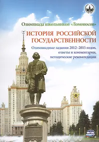 Купить Олимпиада школьников "Ломоносов". История российской государственности. Олимпиадные задания 2012-2015 годов, ответы и комментарии, методические рекомендации — Фото №1