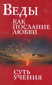 Купить Веды как послание любви. Суть учения. Беседы Бхагавана Шри Сатья Саи Бабы / 3-е изд. — Фото №1