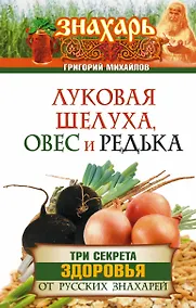 Купить Луковая шелуха, овес и редька. Три секрета здоровья от русских знахарей — Фото №1
