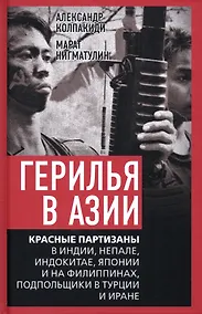 Купить Герилья в Азии. Красные партизаны в Индии, Непале, Индокитае, Японии и на Филиппинах, подпольщики в Турции и Иране — Фото №1