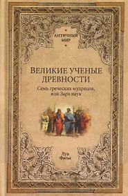 Купить Великие ученые древности. Семь греческих мудрецов, или Заря наук — Фото №1