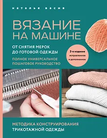 Купить Вязание на машине. От снятия мерок до готовой одежды. Полное универсальное пошаговое руководство. 2-е издание, исправленное и дополненное — Фото №1