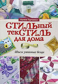 Купить Стильный текстить для дома: Шьем уютные вещи — Фото №1