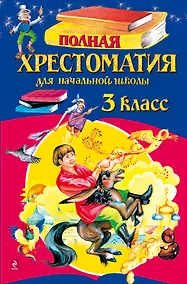 Купить Полная хрестоматия для начальной школы. 3 класс. - 4-е изд.испр. и доп. — Фото №1