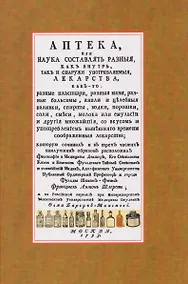 Купить Аптека, или наука составлять разныя, как внутрь, так и снаружи употребляемыя, лекарства — Фото №1