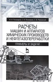 Купить Расчеты машин и аппаратов химических производств и нефтегазопереработки (примеры и задачи). Учебное пособие. 2-е издание — Фото №1