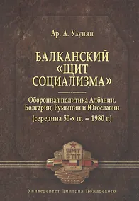 Купить Балканский «щит социализма». Оборонная политика Албании, Болгарии, Румынии и Югославии (середина 50- — Фото №1