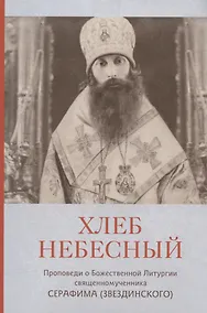 Купить Хлеб Небесный. Проповеди о Божественной Литургии священномученника Серафима (Звездинского) — Фото №1