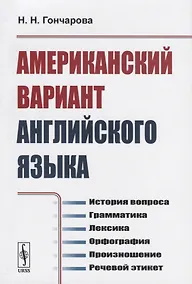 Купить Американский вариант английского языка. История вопроса. Грамматика. Лексика. Орфография. Произношение. Речевой этикет — Фото №1