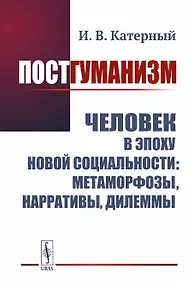Купить Постгуманизм. Человек в эпоху новой социальности метаморфозы, нарративы, дилеммы — Фото №1