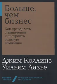 Купить Больше, чем бизнес: как преодолеть ограничения и построить великую компанию — Фото №1