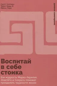 Купить Воспитай в себе стоика: Как мудрость Марка Аврелия, Эпиктета и Сократа поможет преодолеть трудности жизни — Фото №1