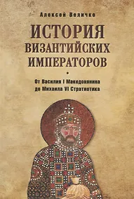 Купить История византийских императоров. От Василия I Македонянина до Михаила — Фото №1