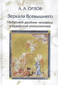 Купить Зеркала Всевышнего Небесный двойник человека в иудейской апокалиптике (Орлов) — Фото №1