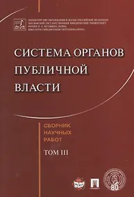Купить Система органов публичной власти. Сборник научных работ.-Т.3. — Фото №1
