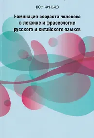 Купить Номинация возраста человека в лексике и фразеологии русского и китайского языков: сопоставительный аспект — Фото №1