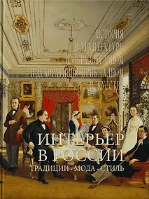 Купить Интерьер в России. Традиции. Мода. Стиль. История в архитектуре, изобразительном и декоративно-прикладном искусстве — Фото №1