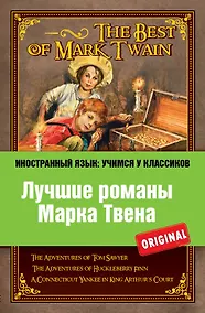Купить Лучшие романы Марка Твена = The Best of Mark Twain : The adventures of Tom Sawyer , The adventures of Huckleberry Finn , A connecticut Уankee in Кing — Фото №1