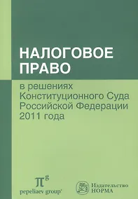 Купить Налоговое право в решениях Конституционного Суда Российской Федерации 2011 года : по материалам IX Междунар. научно-практ. конф. 20-21 апреля 2012 г., — Фото №1
