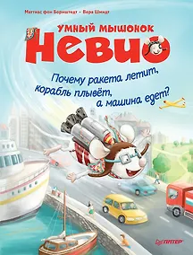 Купить Умный мышонок Невио. Почему ракета летит, корабль плывёт, а машина едет? — Фото №1