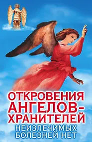 Купить Откровения Ангелов-хранителей. Неизлечимых болезнией нет — Фото №1