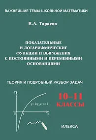 Купить Показательные и логарифмические функции и выражения с постоянными и переменными основаниями. 10-11 классы. Теория и подробный разбор задач — Фото №1