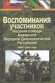 Купить Воспоминания участников оказания помощи Алжирской Народной Демократической Республике (1960–2000-е г — Фото №1