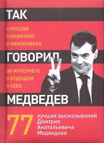 Купить Так говорил Медведев: о себе, о чиновниках, о будущем. — Фото №1