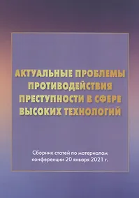 Купить Актуальные проблемы противодействия преступности в сфере высоких технологий: Сборник статей по материалам конференции 20 января 2021г. — Фото №1